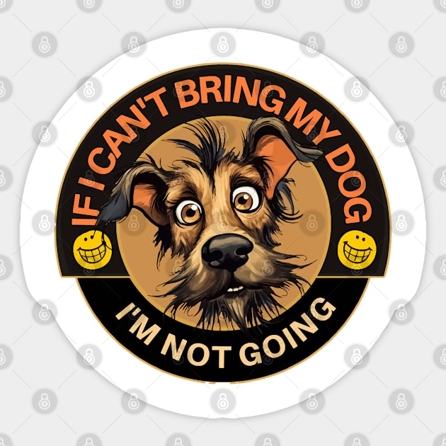 If I Can't Bring My Dog - I'm Not Going Sticker by Wilcox PhotoArt